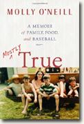 *Mostly True: A Memoir of Family, Food, and Baseball* by Molly O'Neill