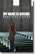 *My Name is Bosnia* by Madeleine Gagnon