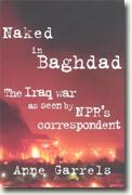Naked in Baghdad: The Iraq War as Seen by NPR's Correspondent Anne Garrels* online
