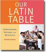 Our Latin Table: Celebrations, Memories & Recipes