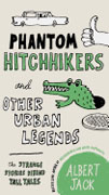 *Phantom Hitchhikers and Other Urban Legends: The Strange Stories Behind Tall Tales* by Albert Jack