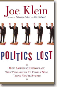 *Politics Lost: How American Democracy Was Trivialized By People Who Think You're Stupid* by Joe Klein