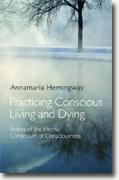 Buy *Practicing Conscious Living and Dying: Stories of the Eternal Continuum of Consciousness* by Annamaria Hemingway online