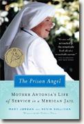 *The Prison Angel: Mother Antonia's Journey from Beverly Hills to a Life of Service in a Mexican Jail* by Mary Jordan & Kevin Sullivan