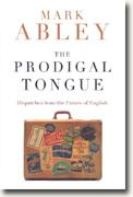 *The Prodigal Tongue: Dispatches from the Future of English* by Mark Abley