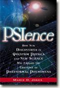 *PSIence: How New Discoveries in Quantum Physics and New Science May Explain the Existence of Paranormal Phenomena* by Marie D. Jones