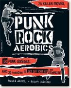 Punk Rock Aerobics: 75 Killer Moves, 50 Punk Classics, and 25 Reasons to Get Off Your Ass and Exercise