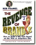 *The Revenge of Brand X, Round 2: How to Build a Big Time Brand on the Web or Anywhere Else* by Rob Frankel