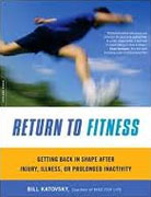 *Return to Fitness: Getting Back in Shape after Injury, Illness, or Prolonged Inactivity* by Bill Katovsky