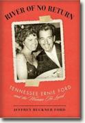 *River of No Return: Tennessee Ernie Ford and the Woman He Loved* by Jeffrey Buckner Ford