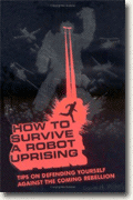 How To Survive a Robot Uprising: Tips on Defending Yourself Against the Coming Rebellion