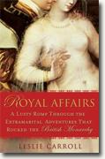 *Royal Affairs: A Lusty Romp Through the Extramarital Adventures That Rocked theBritish Monarchy* by Leslie Carroll