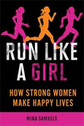 *Run Like a Girl: How Strong Women Make Happy Lives* by Mina Samuels