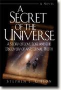 *A Secret of the Universe: A Story of Love, Loss, and the Discovery of an Eternal Truth* by Stephen L. Gibson