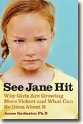 *See Jane Hit: Why Girls Are Growing More Violent and What We Can Do About It* by James Garbarino, PhD