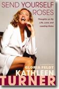 *Send Yourself Roses: Thoughts on My Life, Love, and Leading Roles* by Kathleen Turner