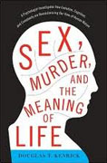 *Sex, Murder, and the Meaning of Life: A Psychologist Investigates How Evolution, Cognition, and Complexity are Revolutionizing our View of Human Nature* by Douglas T. Kenrick