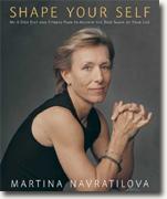 *Shape Your Self: My 6-Step Diet and Fitness Plan to Achieve the Best Shape of Your Life* by Martina Navratilova