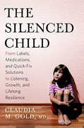 *The Silenced Child: From Labels, Medications, and Quick-Fix Solutions to Listening, Growth, and Lifelong Resilience* by Claudia M. Gold, MD