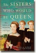 *The Sisters Who Would Be Queen: Mary, Katherine, and Lady Jane Grey: A Tudor Tragedy* by Leanda de Lisle