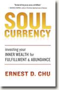 Soul Currency: Investing Your Inner Wealth for Fulfillment and Abundance* by Ernest D. Chu