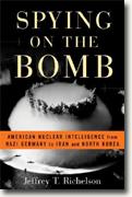 *Spying on the Bomb: American Nuclear Intelligence from Nazi Germany to Iran and North Korea* by Jeffrey T. Richelson