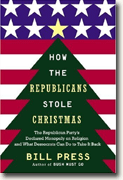 How the Republicans Stole Christmas: The Republican Party's Declared Monopoly on Religion and What Democrats Can Do to Take it Back
