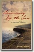 *Swimming Up the Sun: A Memoir of Adoption* by Nicole J. Burton