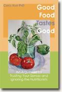 *Good Food Tastes Good: An Argument for Trusting Your Senses and Ignoring the Nutritionists* by Carol Hart