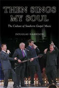 *Then Sings My Soul: The Culture of Southern Gospel Music (Music in American Life)* by Douglas Harrison