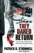 *They Dared Return: The True Story of Jewish Spies behind the Lines in Nazi Germany* by Patrick K. O'Donnell