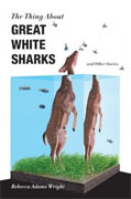 *The Thing about Great White Sharks and Other Stories* by Rebecca Adams Wright