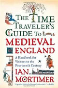 *The Time Traveler's Guide to Medieval England: A Handbook for Visitors to the Fourteenth Century* by Ian Mortimer
