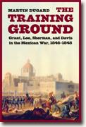 Buy *The Training Ground: Grant, Lee, Sherman, and Davis in the Mexican War, 1846-1848* by Martin Dugard online