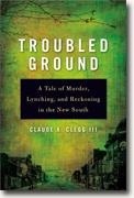 *Troubled Ground: A Tale of Murder, Lynching, and Reckoning in the New South* by Claude A. Clegg III