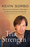 *True Strength: My Journey from Hercules to Mere Mortal--and How Nearly Dying Saved My Life* by Kevin Sorbo