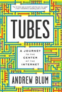 *Tubes: A Journey to the Center of the Internet* by Andrew Blum