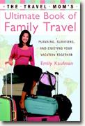 *The Travel Mom's Ultimate Book of Family Travel: Planning, Surviving, and Enjoying Your Vacation Together* by Emily Kaufman