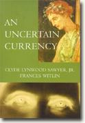*An Uncertain Currency* by Clyde Lynwood Sawyer, Jr. & Frances Witlin