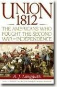 *Union 1812: The Americans Who Fought the Second War of Independence* by A.J. Langguth