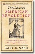 *The Unknown American Revolution: The Unruly Birth of Democracy and the Struggle to Create America* by Gary B. Nash
