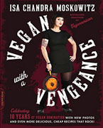 *Vegan with a Vengeance, 10th Anniversary Edition: Over 150 Delicious, Cheap, Animal-Free Recipes That Rock* by Isa Chandra Moskowitz