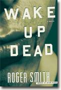 *Wake Up Dead: A Thriller* by Roger Smith