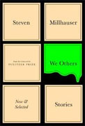 *We Others: New and Selected Stories* by Steven Millhauser