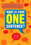 Buy *What Is Your One Sentence?: How to Be Heard in the Age of Short Attention Spans* by Mimi Goss online