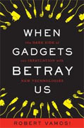 *When Gadgets Betray Us: The Dark Side of Our Infatuation With New Technologies* by Robert Vamosi