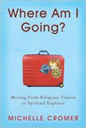 *Where Am I Going? Moving From Religious Tourist to Spiritual Explorer* by Michelle Cromer