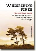 *Whispering Pines: The Northern Roots of American Music... from Hank Snow to The Band* by Jason Schneider