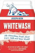 *Whitewash: The Disturbing Truth About Cow's Milk and Your Health* by Joseph Keon