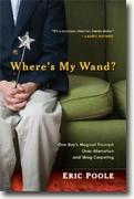 Buy *Where's My Wand?: One Boy's Magical Triumph over Alienation and Shag Carpeting* by Eric Poole online